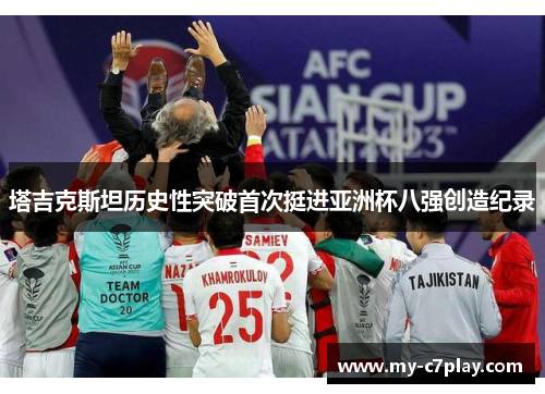 塔吉克斯坦历史性突破首次挺进亚洲杯八强创造纪录 塔吉克斯坦历史性突破首次挺进亚洲杯八强创造纪录