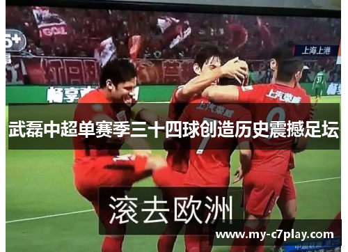 武磊中超单赛季三十四球创造历史震撼足坛
