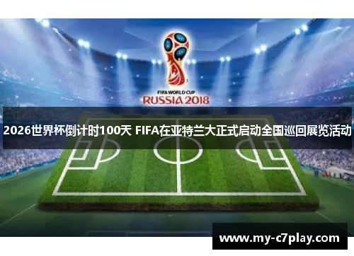 2026世界杯倒计时100天 FIFA在亚特兰大正式启动全国巡回展览活动