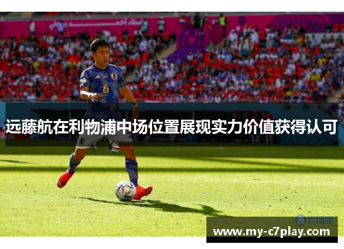 远藤航在利物浦中场位置展现实力价值获得认可