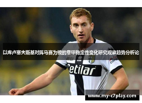 以库卢塞夫斯基对阵马赛为镜的意甲稳定性变化研究观察趋势分析论