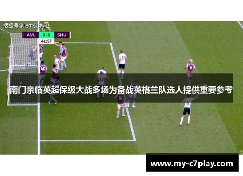 南门亲临英超保级大战多场为备战英格兰队选人提供重要参考