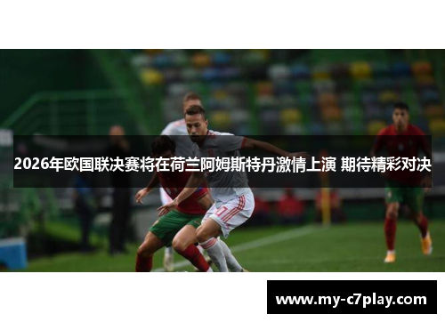 2026年欧国联决赛将在荷兰阿姆斯特丹激情上演 期待精彩对决 2026年欧国联决赛将在荷兰阿姆斯特丹激情上演 期待精彩对决
