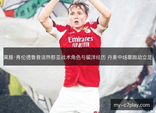 莫滕·弗伦德鲁普谈热那亚战术角色与留洋经历 丹麦中场靠跑动立足